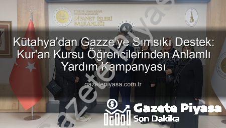 Kütahya’dan Gazze’ye Sımsıkı Destek: Kur’an Kursu Öğrencilerinden Anlamlı Yardım Kampanyası
