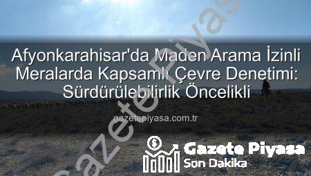 Afyonkarahisar’da Maden Arama İzinli Meralarda Kapsamlı Çevre Denetimi: Sürdürülebilirlik Öncelikli