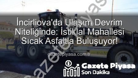 İncirliova’da Ulaşım Devrim Niteliğinde: İstiklal Mahallesi Sıcak Asfaltla Buluşuyor!