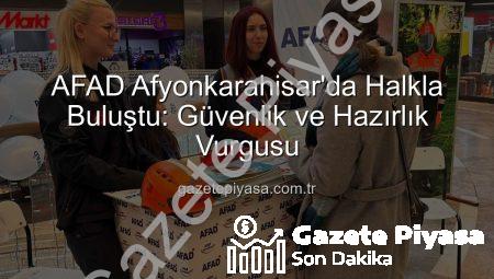 AFAD Afyonkarahisar’da Halkla Buluştu: Güvenlik ve Hazırlık Vurgusu