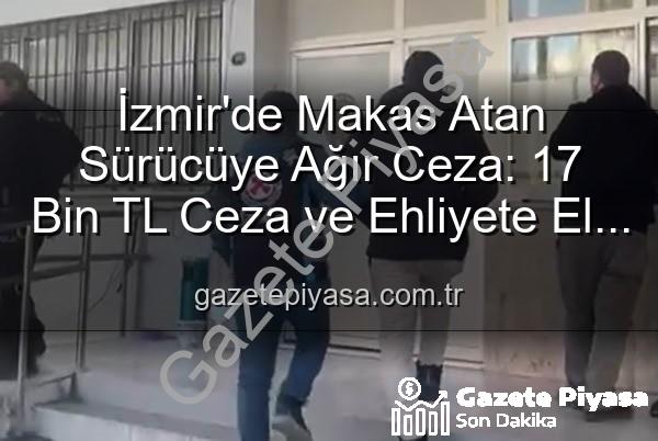 makas atan sürücü - İzmir'de Makas Atan Sürücüye Ağır Ceza: 17 Bin TL Ceza ve Ehliyete El Koyma!
