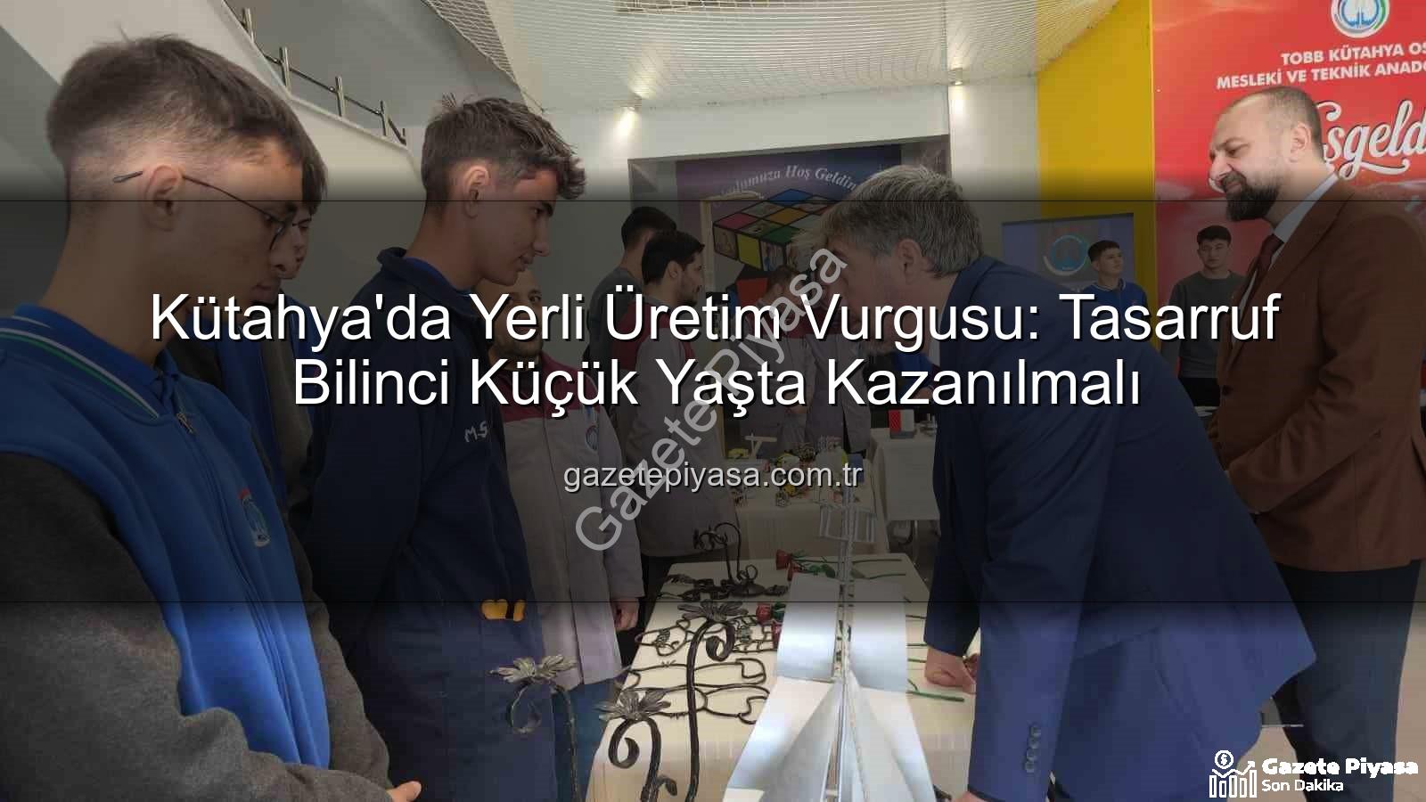 yerli üretim tasarruf - Kütahya'da Yerli Üretim Vurgusu: Tasarruf Bilinci Küçük Yaşta Kazanılmalı