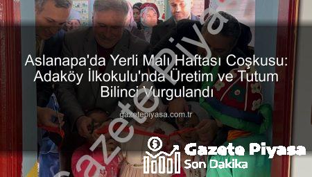 Aslanapa’da Yerli Malı Haftası Coşkusu: Adaköy İlkokulu’nda Üretim ve Tutum Bilinci Vurgulandı
