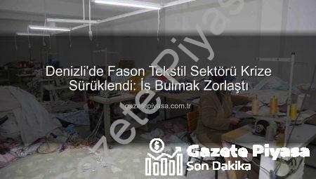 Denizli’de Fason Tekstil Sektörü Krize Sürüklendi: İş Bulmak Zorlaştı