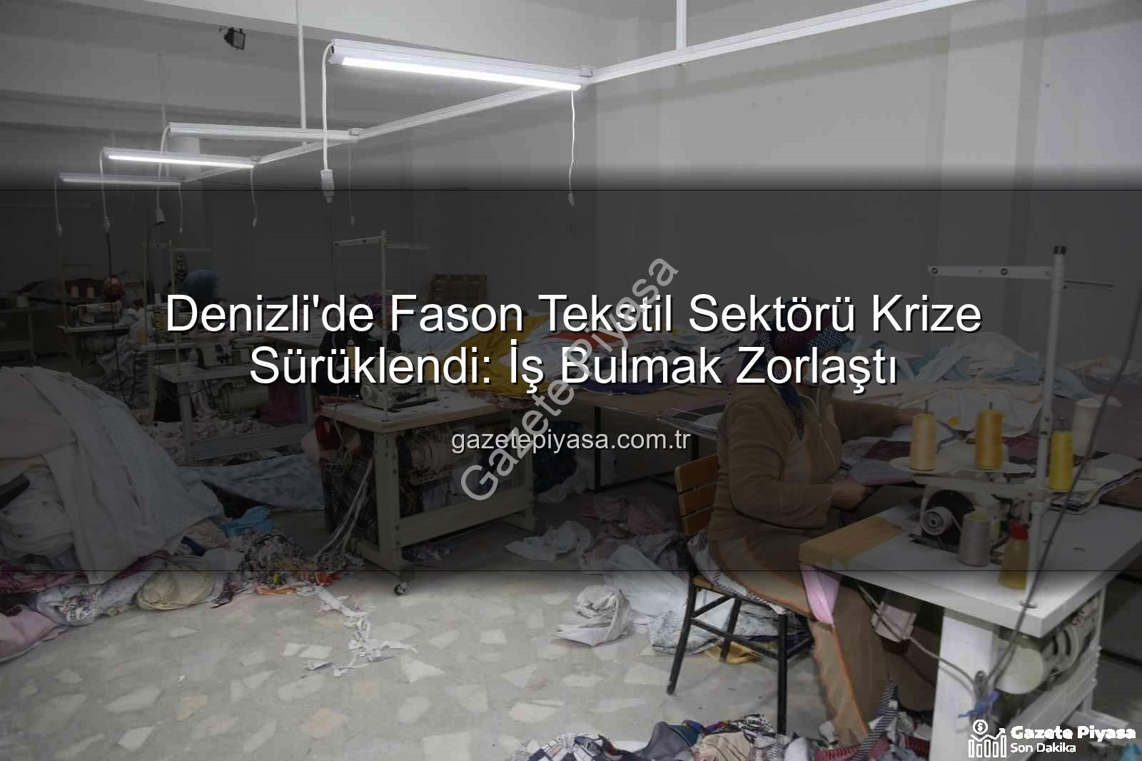 fason tekstil sektörü - Denizli'de Fason Tekstil Sektörü Krize Sürüklendi: İş Bulmak Zorlaştı
