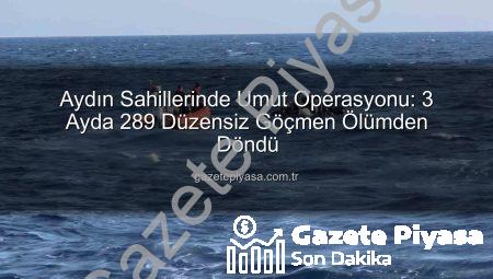Aydın Sahillerinde Umut Operasyonu: 3 Ayda 289 Düzensiz Göçmen Ölümden Döndü
