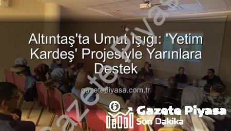 Altıntaş’ta Umut Işığı: ‘Yetim Kardeş’ Projesiyle Yarınlara Destek