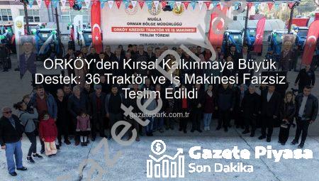ORKÖY’den Kırsal Kalkınmaya Destek: Sıfır Faizli 36 Traktör ve İş Makinesi Hak Sahiplerine Teslim Edildi