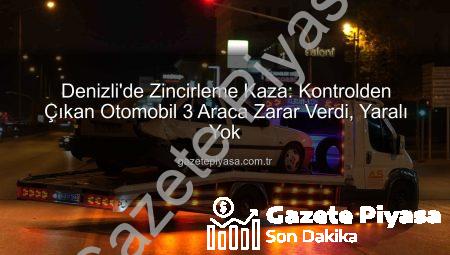 Denizli’de Zincirleme Kaza: Kontrolden Çıkan Otomobil 3 Araca Zarar Verdi, Yaralı Yok