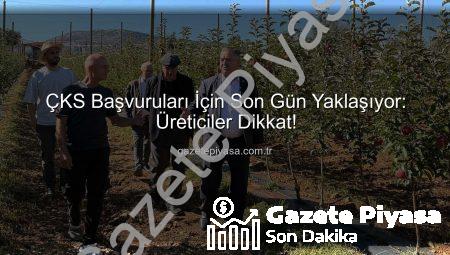 ÇKS Başvuruları İçin Son Gün Yaklaşıyor: Üreticiler Dikkat!