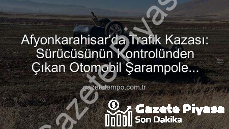 Afyonkarahisar’da Korkunç Kaza: Şarampole Devrilen Otomobilde 2 Kişi Yaralandı