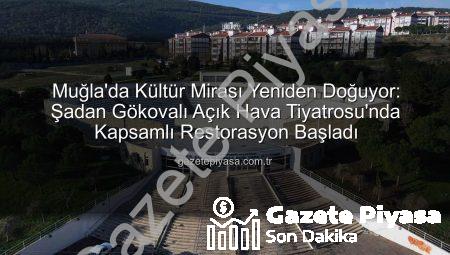 Muğla’da Kültür Mirası Yeniden Doğuyor: Şadan Gökovalı Açık Hava Tiyatrosu’nda Kapsamlı Restorasyon Başladı