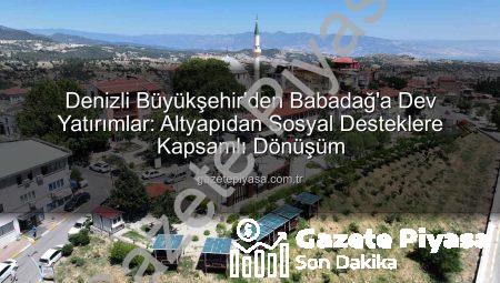 Denizli Büyükşehir’den Babadağ’a Dev Yatırımlar: Altyapıdan Sosyal Desteklere Kapsamlı Dönüşüm
