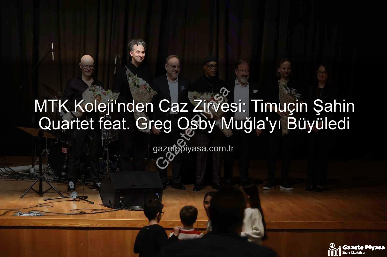 MTK Koleji caz konseri - MTK Koleji'nden Caz Zirvesi: Timuçin Şahin Quartet feat. Greg Osby Muğla'yı Büyüledi