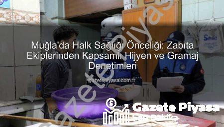 Muğla’da Halk Sağlığı Önceliği: Zabıta Ekiplerinden Kapsamlı Hijyen ve Gramaj Denetimleri