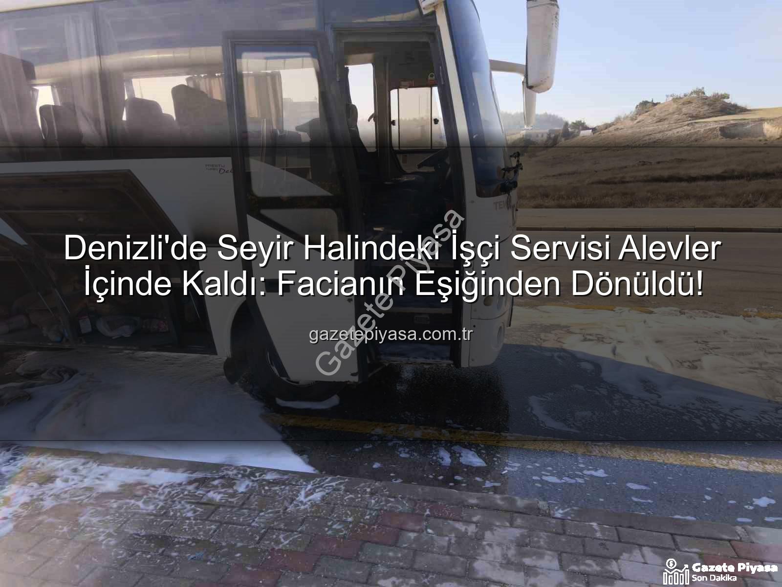 işçi servisi alev aldı - Denizli'de Seyir Halindeki İşçi Servisi Alevler İçinde Kaldı: Facianın Eşiğinden Dönüldü!