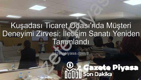 Kuşadası Ticaret Odası’nda Müşteri Deneyimi Zirvesi: İletişim Sanatı Yeniden Tanımlandı