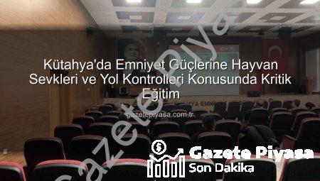 Kütahya’da Emniyet Güçlerine Hayvan Sevkleri ve Yol Kontrolleri Konusunda Kritik Eğitim