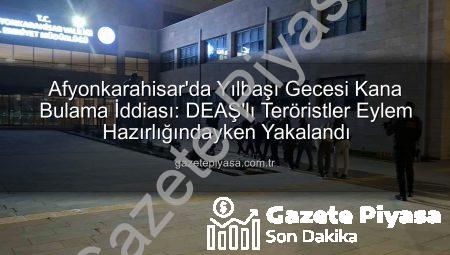Afyonkarahisar’da Yılbaşı Gecesi Kana Bulama İddiası: DEAŞ’lı Teröristler Eylem Hazırlığındayken Yakalandı