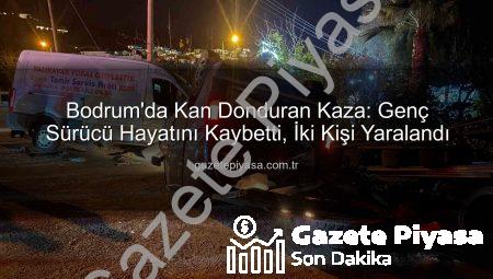 Bodrum’da Kan Donduran Kaza: Genç Sürücü Hayatını Kaybetti, İki Kişi Yaralandı