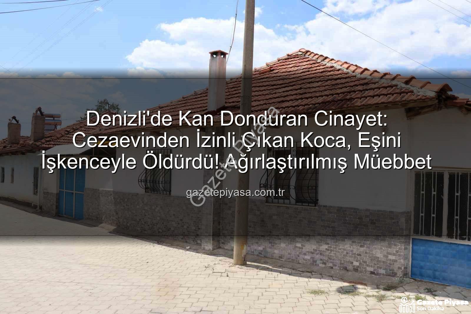 kadın cinayeti - Denizli'de Kan Donduran Cinayet: Cezaevinden İzinli Çıkan Koca, Eşini İşkenceyle Öldürdü! Ağırlaştırılmış Müebbet