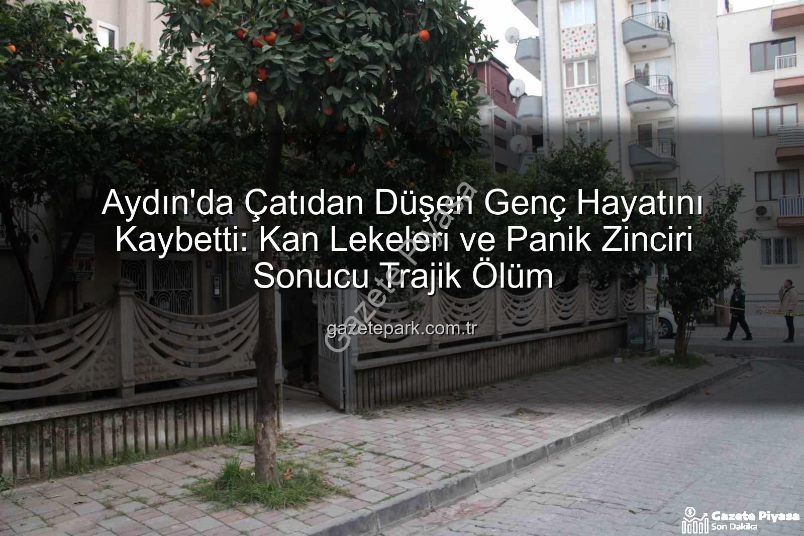 çatıdan düşen genç - Aydın'da Dram: Çatıdan Düşen Genç Hayatını Kaybetti, Kan Lekeleri ve Panik Zinciri Aydınlattı