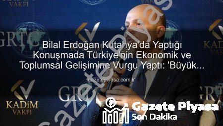 Bilal Erdoğan Kütahya’da Yaptığı Konuşmada Türkiye’nin Ekonomik ve Toplumsal Gelişimine Vurgu Yaptı: ‘Büyük Mesafeler Katettik’
